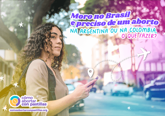 Mulher com celular na rua, com texto “Moro no Brasil e preciso de um aborto na Argentina ou na Colômbia, o que fazer?”
