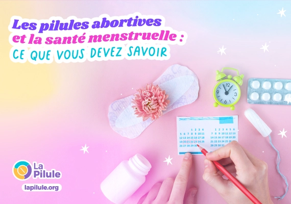 Les pilules abortives et la santé menstruelle : ce que vous devez savoir