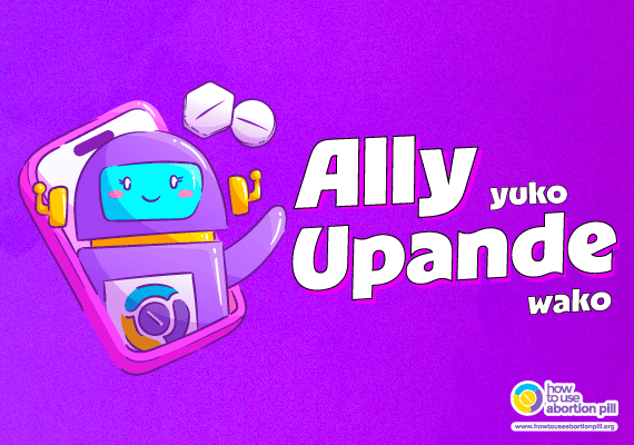 Chatbot ya Ally Yuko Upande Wako inatoa msaada wenye utu na uelewa, hatua kwa hatua, wakati wa kutoa mimba kwa kutumia vidonge.