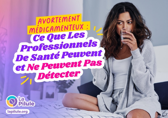 Avortement Médicamenteux : Ce Que Les Professionnels De Santé Peuvent et Ne Peuvent Pas Détecter